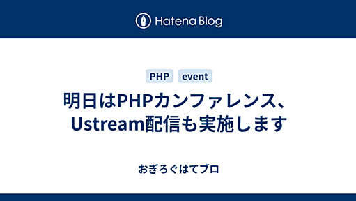 明日はPHPカンファレンス、Ustream配信も実施します - おぎろぐはてブロ