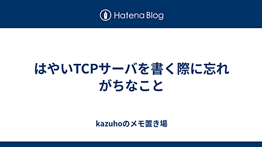 はやいTCPサーバを書く際に忘れがちなこと - kazuhoのメモ置き場