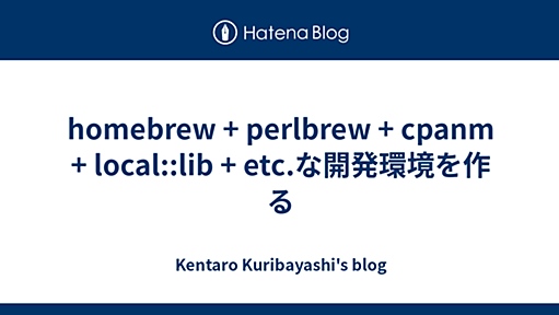 homebrew + perlbrew + cpanm + local::lib + etc.な開発環境を作る - id:antipop