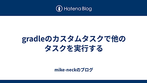 gradleのカスタムタスクで他のタスクを実行する - mike-neckのブログ