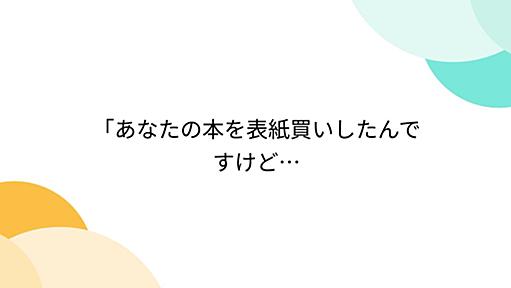 「あなたの本を表紙買いしたんですけど…