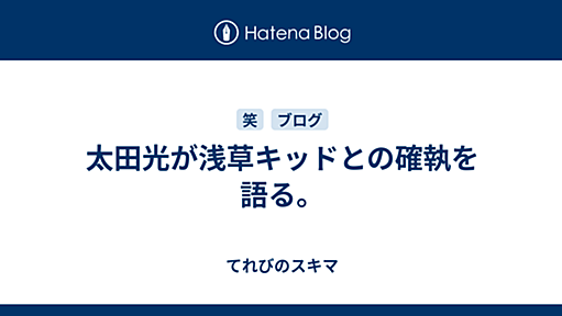 太田光が浅草キッドとの確執を語る。｜てれびのスキマ