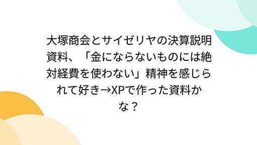 大塚商会とサイゼリヤの決算説明資料、「金にならないものには絶対経費を使わない」精神を感じられて好き→XPで作った資料かな？