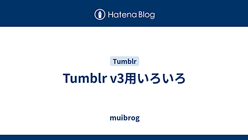 Tumblr v3用いろいろ - muibrog