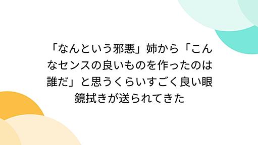 「なんという邪悪」姉から「こんなセンスの良いものを作ったのは誰だ」と思うくらいすごく良い眼鏡拭きが送られてきた