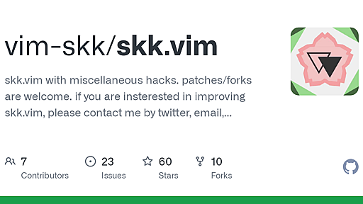 GitHub - vim-skk/skk.vim: skk.vim with miscellaneous hacks. patches/forks are welcome. if you are insterested in improving skk.vim, please contact me by twitter, email, and so on.