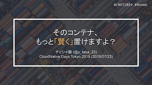 そのコンテナ、もっと「賢く」置けますよ？ #CNDT2019 / CloudNative Days Tokyo 2019