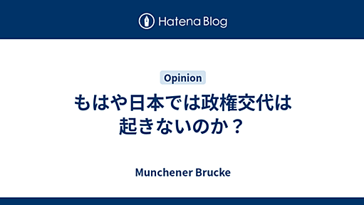 もはや日本では政権交代は起きないのか？ - Munchener Brucke