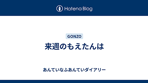 来週のもえたんは - あんていなふあんていダイアリー