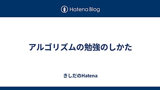 アルゴリズムの勉強のしかた - きしだのHatena