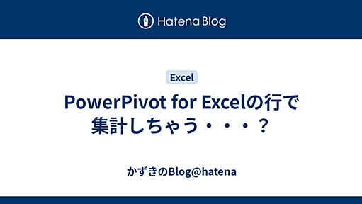 PowerPivot for Excelの行で集計しちゃう・・・？ - かずきのBlog@hatena