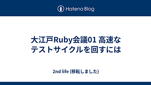 大江戸Ruby会議01 高速なテストサイクルを回すには - 2nd life (移転しました)