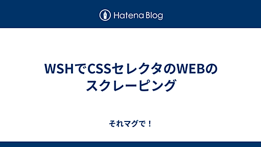 WSHでCSSセレクタのWEBのスクレーピング - それマグで！