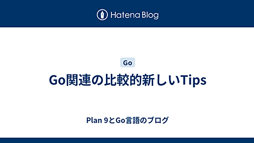 Go関連の比較的新しいTips - Plan 9とGo言語のブログ