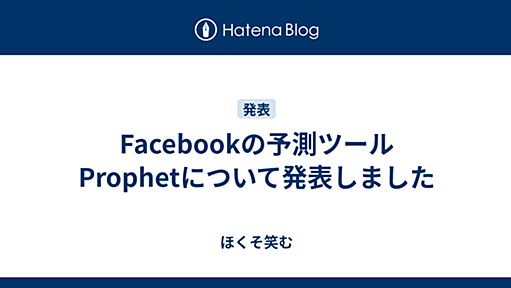 Facebookの予測ツールProphetについて発表しました - ほくそ笑む