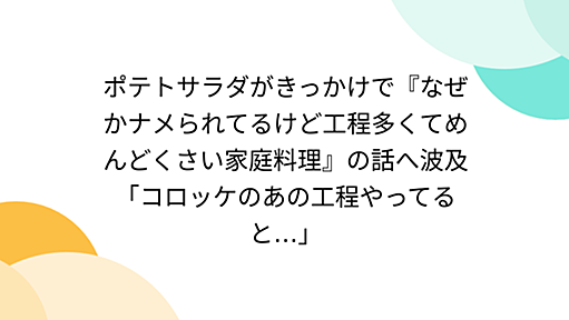 ポテトサラダがきっかけで『なぜかナメられてるけど工程多くてめんどくさい家庭料理』の話へ波及「コロッケのあの工程やってると…」