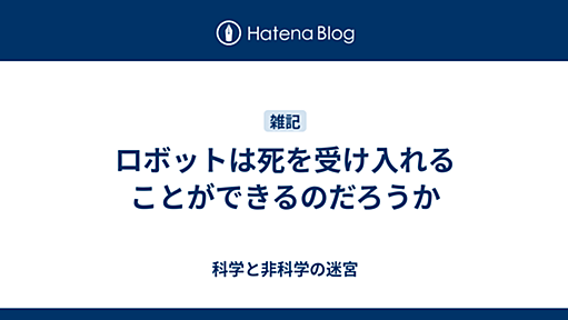 ロボットは死を受け入れることができるのだろうか - 科学と非科学の迷宮