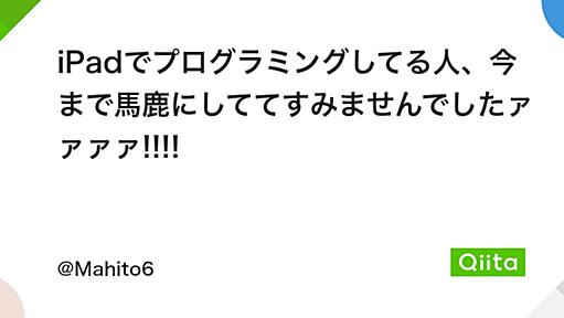 iPadでプログラミングしてる人、今まで馬鹿にしててすみませんでしたァァァァ!!!! - Qiita