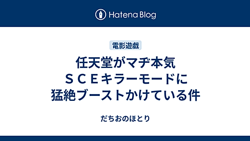 任天堂がマヂ本気ＳＣＥキラーモードに猛絶ブーストかけている件 - だちおのほとり