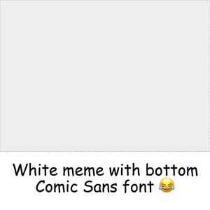 Square Meme with Bottom White Bar and Black Comic Sans Font