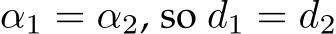 α1 = α2, so d1 = d2