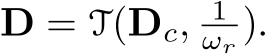  D = T(Dc, 1ωr ).