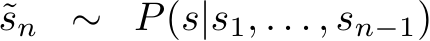  ˜sn ∼ P(s|s1, . . . , sn−1)