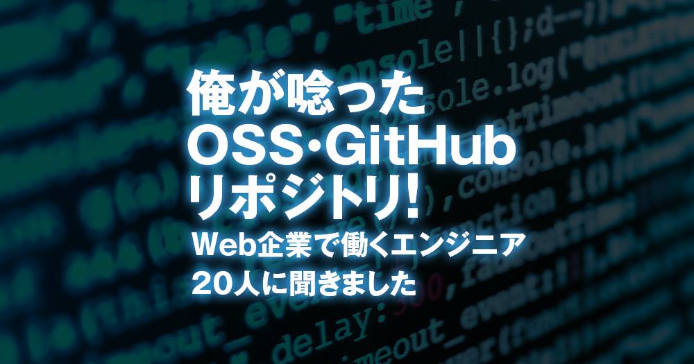 【20選】俺が唸ったOSS・GitHubリポジトリ！Web企業で働くエンジニア達に聞きました