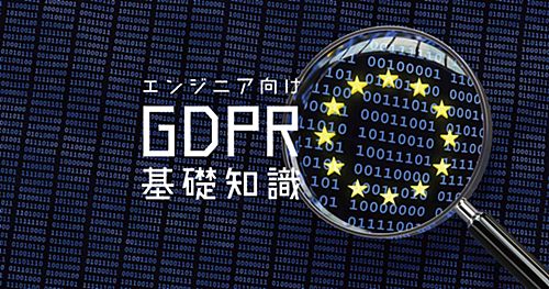 IT企業のエンジニアがとりあえず知っておきたいGDPRの基礎知識