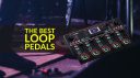 Best Loop Pedals