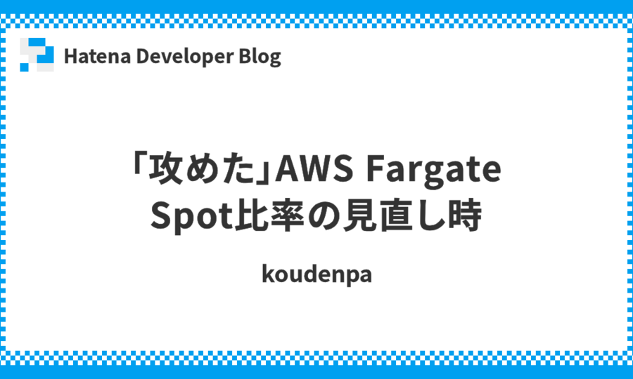 「攻めた」AWS Fargate Spot比率の見直し時