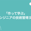 「作って学ぶ」エンジニアの技術習得