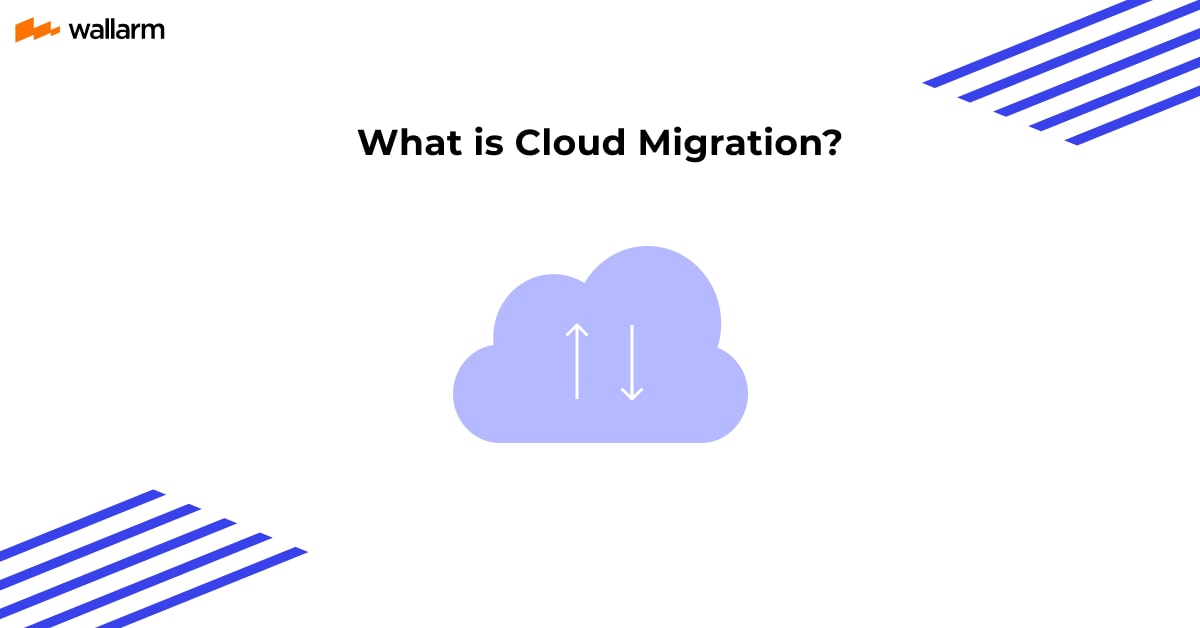 What Is Cloud Migration? ☁️ A Guide By Wallarm