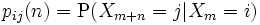 p_{ij}(n)=\mathrm{P}(X_{m+n}=j|X_m=i)\, 