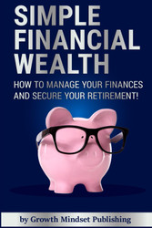 Simple Financial Wealth: How to Manage Your Finances and Secure Your