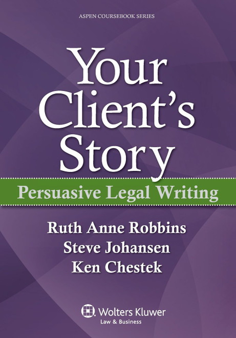 Your Client's Story: Persuasive Legal Writing (Aspen Coursebook Series)