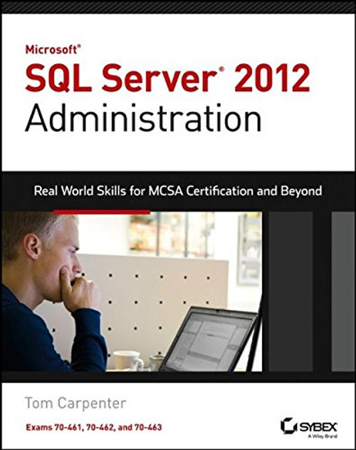 Microsoft SQL Server 2012 Administration: Real-World Skills for MCSA Certification and Beyond (Exams 70-461, 70-462, and 70-463)