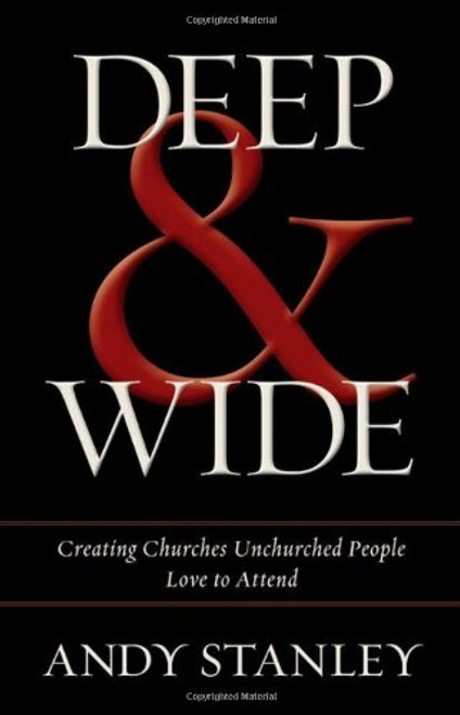 Deep and   Wide: Creating Churches Unchurched People Love to Attend