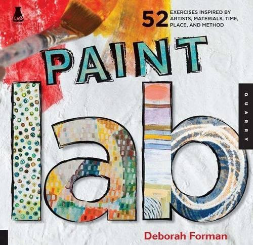 Paint Lab: 52 Exercises inspired by Artists, Materials, Time, Place, and Method (Lab Series)