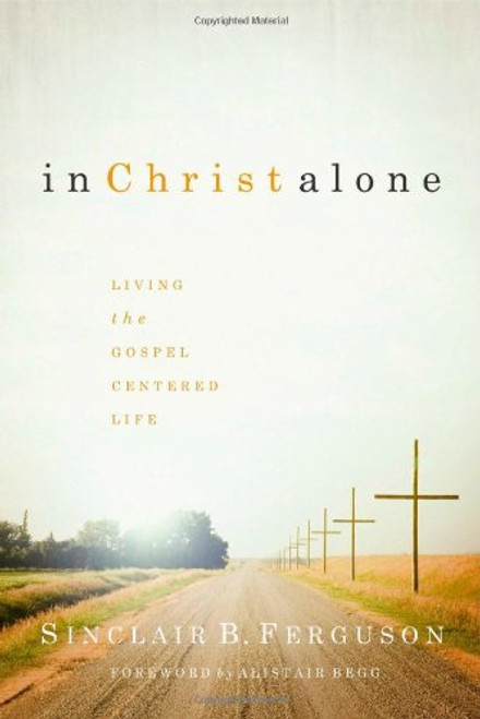 In Christ Alone: Living the Gospel Centered Life