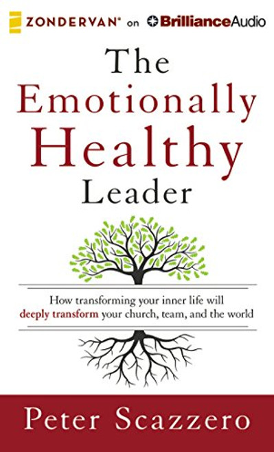 The Emotionally Healthy Leader: How Transforming Your Inner Life Will Deeply Transform Your Church, Team, and the World