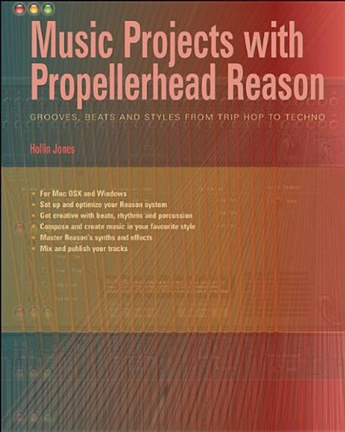 Music Projects with Propellerhead Reason: Grooves, Beats and Styles from Trip Hop to Techno