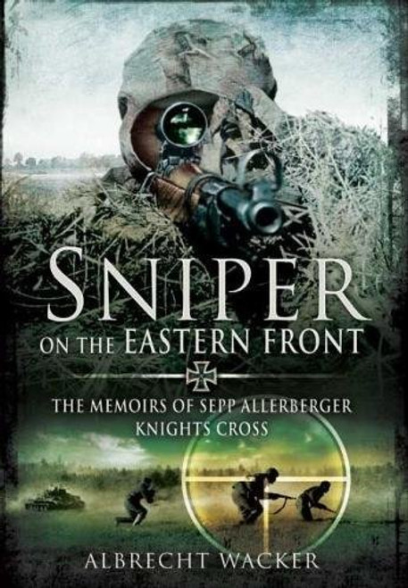 Sniper on the Eastern Front: The Memoirs of Sepp Allerberger, Knights Cross
