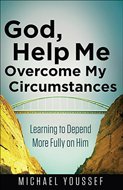 God, Help Me Overcome My Circumstances: Learning to Depend More Fully on Him (Leading the Way Through the Bible)