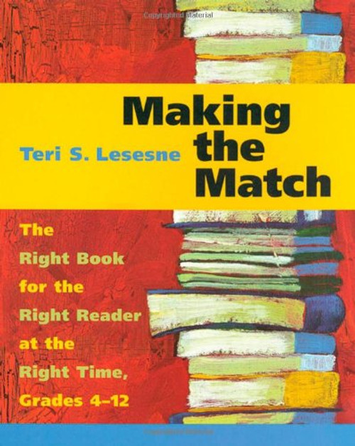 Making the Match: The Right Book for the Right Reader at the Right Time, Grades 4-12