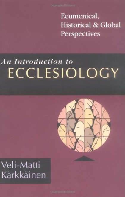 An Introduction to Ecclesiology: Ecumenical, Historical & Global Perspectives