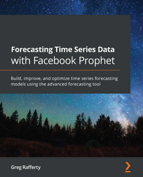 (eBook PDF) Forecasting Time Series Data with Facebook Prophet    1st Edition    Build, improve, and optimize time series forecasting models using the advanced forecasting tool