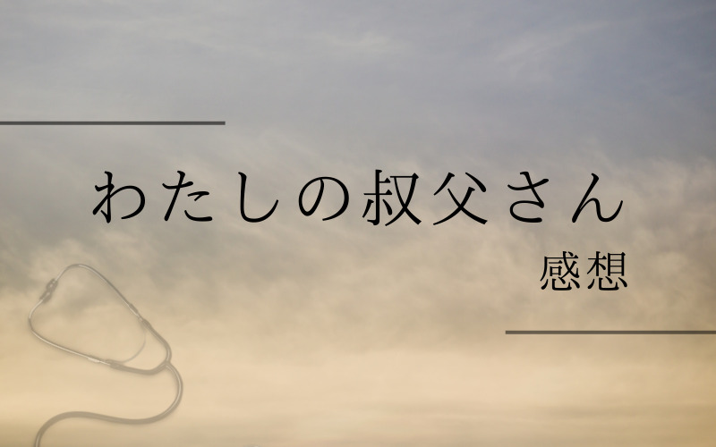 わたしの叔父さんのネタバレ感想