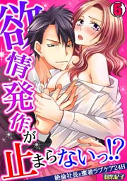 欲情発作が止まらないっ!?～絶倫社長と蜜着ラブケア24H～