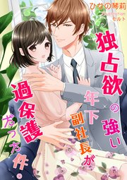 独占欲の強い年下副社長が過保護だった件。